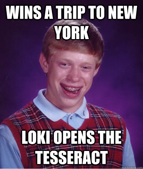 Wins a trip to New York Loki opens the tesseract  Bad Luck Brian