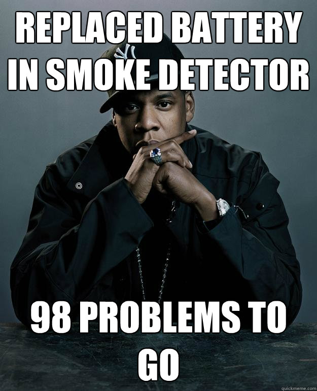 Replaced Battery in smoke detector 98 problems to go - Replaced Battery in smoke detector 98 problems to go  Jay Z Problems