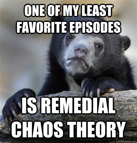 One of my least favorite episodes Is Remedial Chaos Theory  Confession Bear