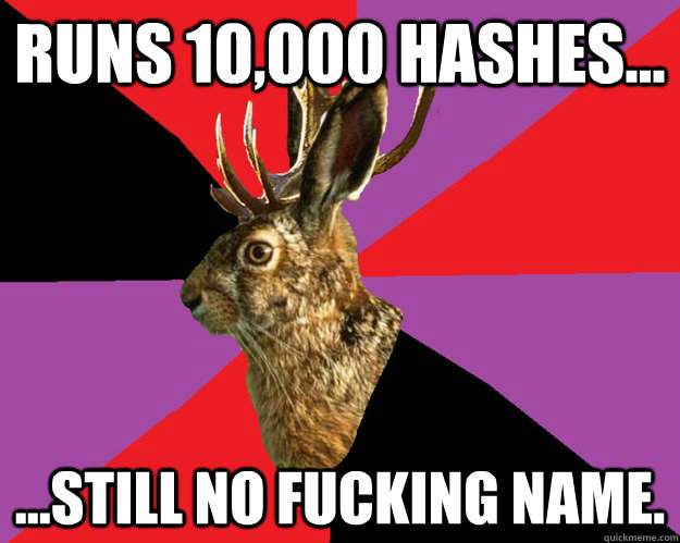 Runs 10,000 hashes... ...still no fucking name. - Runs 10,000 hashes... ...still no fucking name.  Hash House Harriers