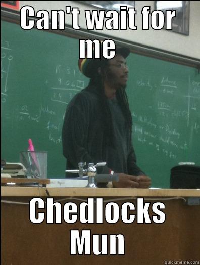 Chedda locks - CAN'T WAIT FOR ME CHEDLOCKS MUN Rasta Science Teacher