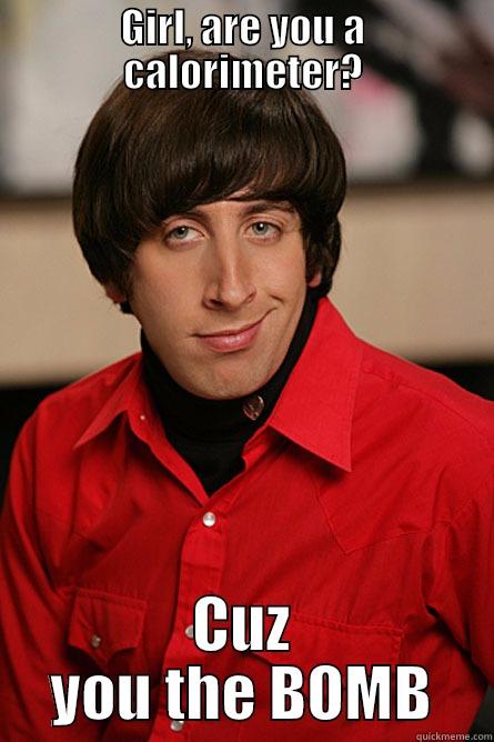 Meme For Chemistry - GIRL, ARE YOU A CALORIMETER? CUZ YOU THE BOMB Pickup Line Scientist