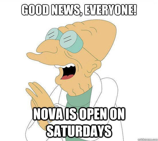 Good News, EVeryone! Nova is open on saturdays  Futurama Farnsworth