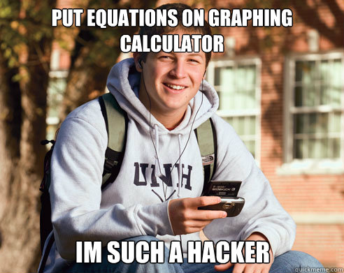 put equations on graphing calculator Im such a hacker  College Freshman