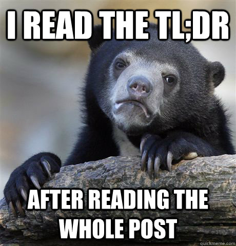 I read the TL;DR After reading the whole post  Confession Bear