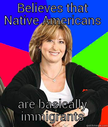 BELIEVES THAT NATIVE AMERICANS ARE BASICALLY IMMIGRANTS Sheltering Suburban Mom