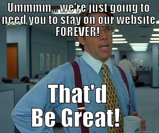 UMMMM... WE'RE JUST GOING TO NEED YOU TO STAY ON OUR WEBSITE FOREVER!  THAT'D BE GREAT!  Office Space Lumbergh