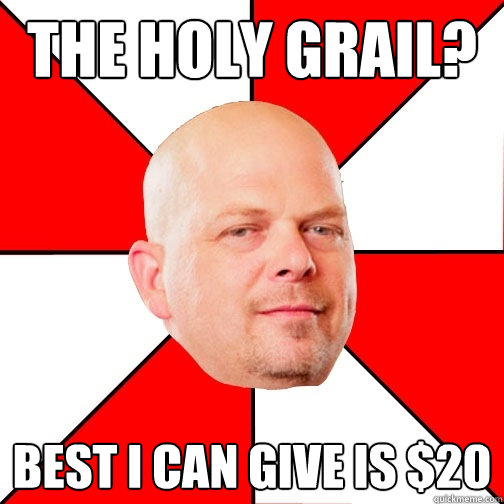 the holy grail? best i can give is $20  - the holy grail? best i can give is $20   Pawn Star