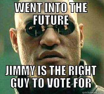 WENT INTO THE FUTURE JIMMY IS THE RIGHT GUY TO VOTE FOR Matrix Morpheus