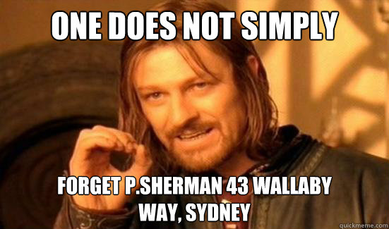 One Does Not Simply forget P.sherman 43 wallaby
way, Sydney  Boromir