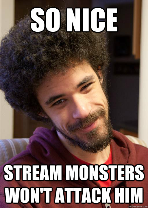 so nice stream monsters won't attack him - so nice stream monsters won't attack him  nice guy chrisis