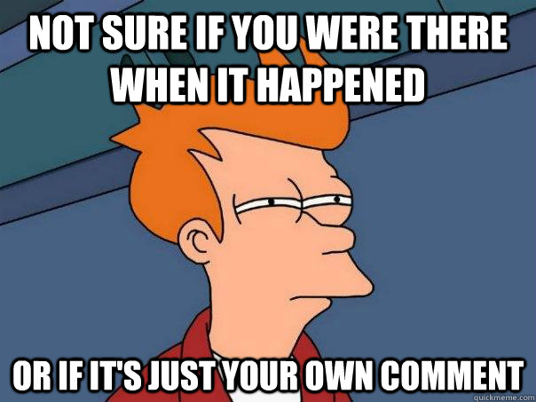 Not sure if you were there when it happened or if it's just your own comment  Futurama Fry