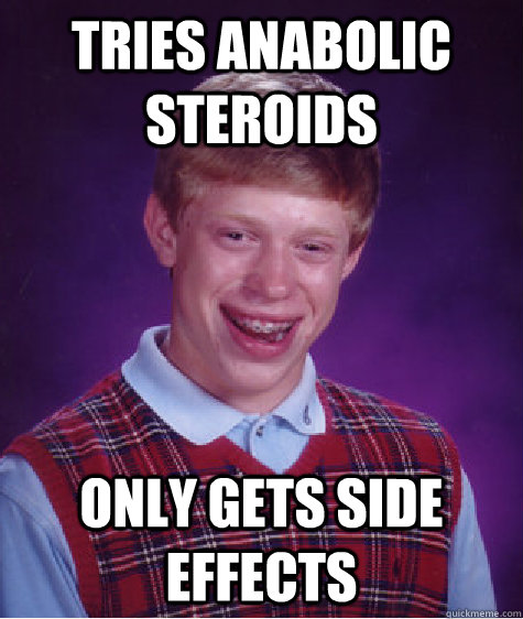 Tries Anabolic Steroids only gets side effects   Bad Luck Brian