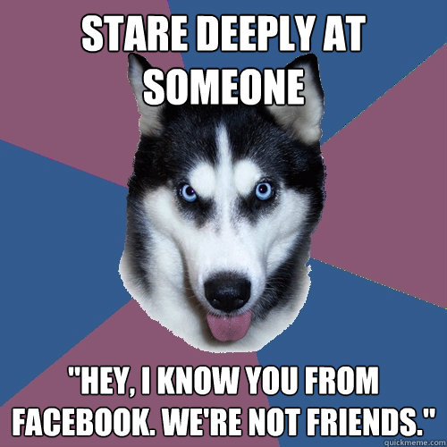 Stare deeply at someone 