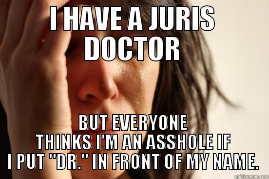 I HAVE A JURIS DOCTOR BUT EVERYONE THINKS I'M AN ASSHOLE IF I PUT 