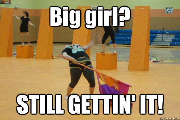 Big girl? STILL GETTIN' IT!  