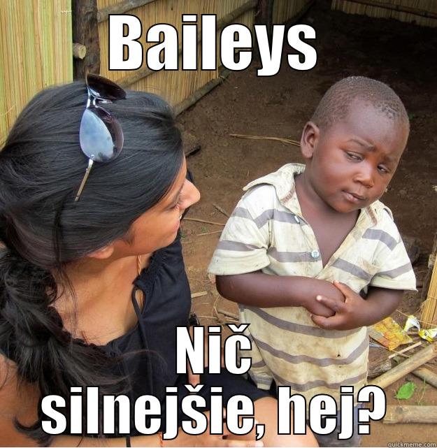 BAILEYS NIČ SILNEJŠIE, HEJ? Skeptical Third World Kid