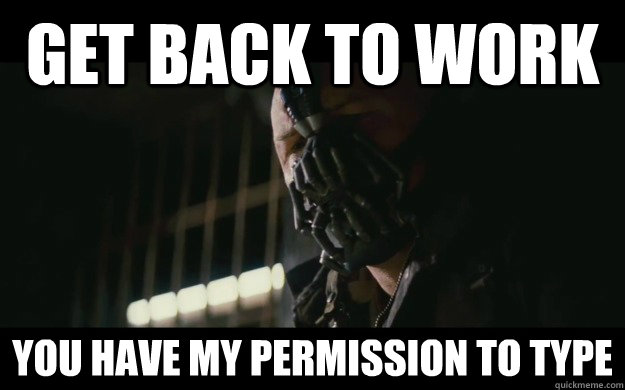 Get back to work you have my permission to type  Badass Bane