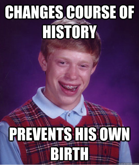 changes course of history prevents his own birth  Bad Luck Brian