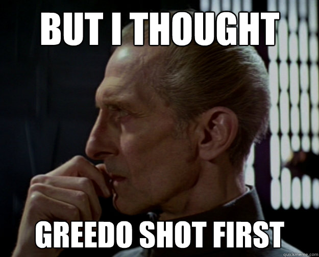 But I thought Greedo shot first - But I thought Greedo shot first  Unsure Tarkin