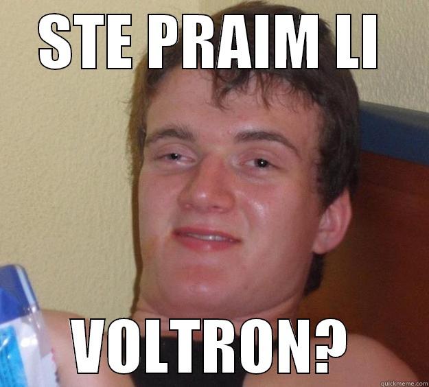 STE PRAIM LI VOLTRON? 10 Guy