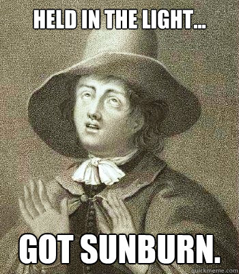 Held in the light... Got sunburn.  Quaker Problems