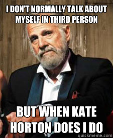 I DON'T NORMALLY TALK ABOUT MYSELF IN THIRD PERSON But when KATE HORTON DOES I DO  jose cuervo man