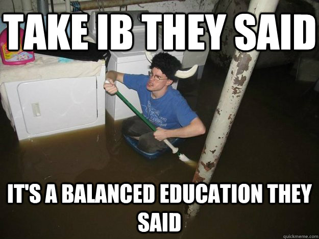 Take IB they said It's a balanced education they said - Take IB they said It's a balanced education they said  Do the laundry they said