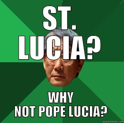 ST. LUCIA? WHY NOT POPE LUCIA? High Expectations Asian Father