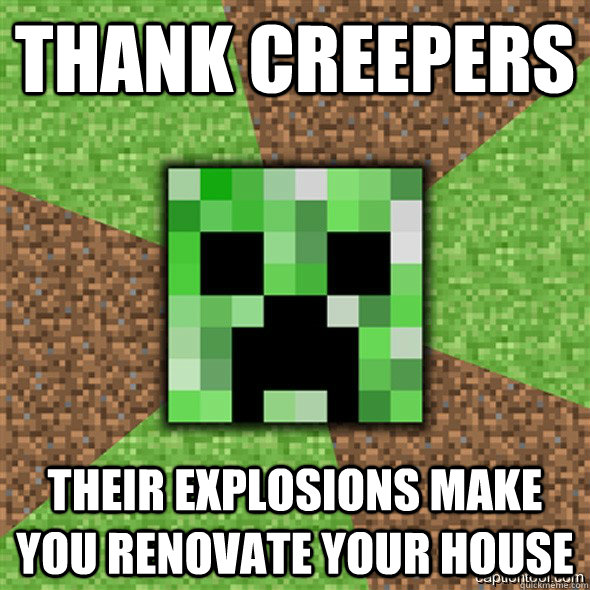 Thank creepers Their explosions make you renovate your house  Minecraft Creeper