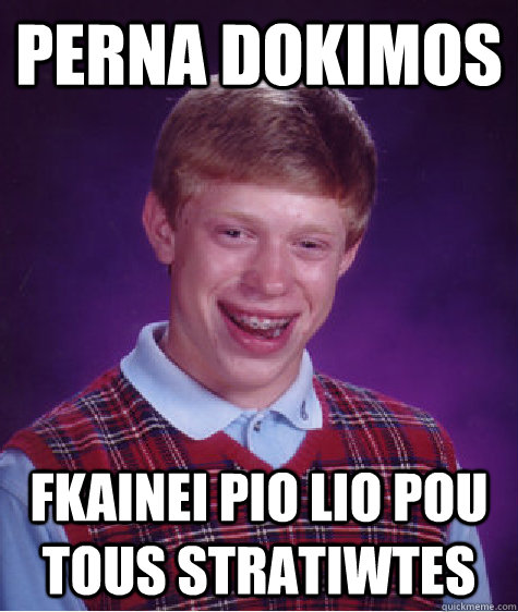 Perna dokimos Fkainei pio lio pou tous stratiwtes   Bad Luck Brian