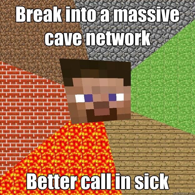 Break into a massive cave network Better call in sick  Minecraft