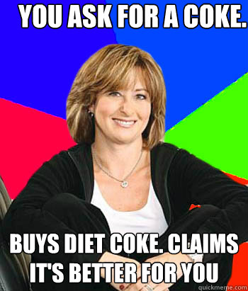 you ask for a coke. buys diet coke. claims it's better for you  Sheltering Suburban Mom