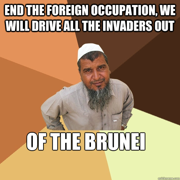 End the foreign occupation, we will drive all the invaders out of the brunei  - End the foreign occupation, we will drive all the invaders out of the brunei   Ordinary Muslim Man