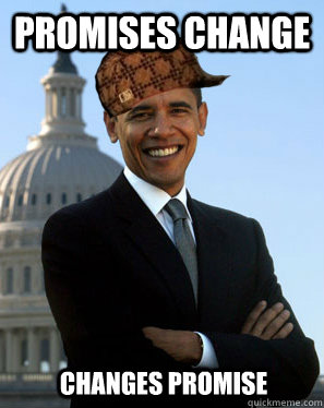 Promises Change  Changes Promise  Scumbag Obama