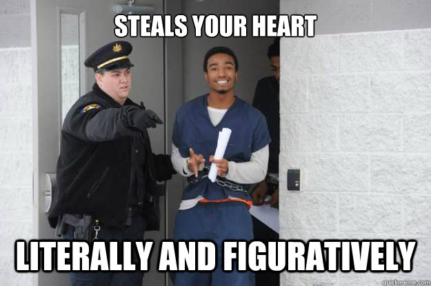 steals your heart literally and figuratively - steals your heart literally and figuratively  Ridiculously Photogenic Prisoner