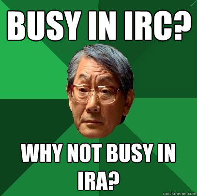 Busy in IRC? Why not busy in ira?  High Expectations Asian Father