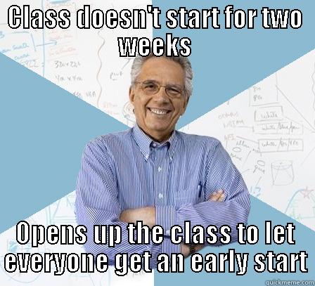 CLASS DOESN'T START FOR TWO WEEKS OPENS UP THE CLASS TO LET EVERYONE GET AN EARLY START Engineering Professor