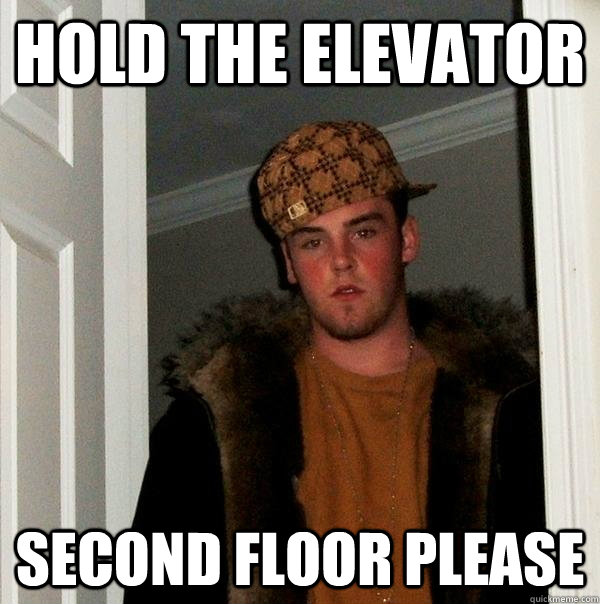 hold the elevator second floor please - hold the elevator second floor please  Scumbag Steve