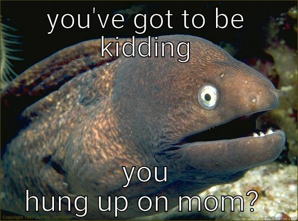 YOU'VE GOT TO BE KIDDING YOU HUNG UP ON MOM?  Bad Joke Eel