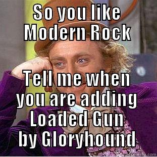 SO YOU LIKE MODERN ROCK TELL ME WHEN YOU ARE ADDING LOADED GUN BY GLORYHOUND Condescending Wonka