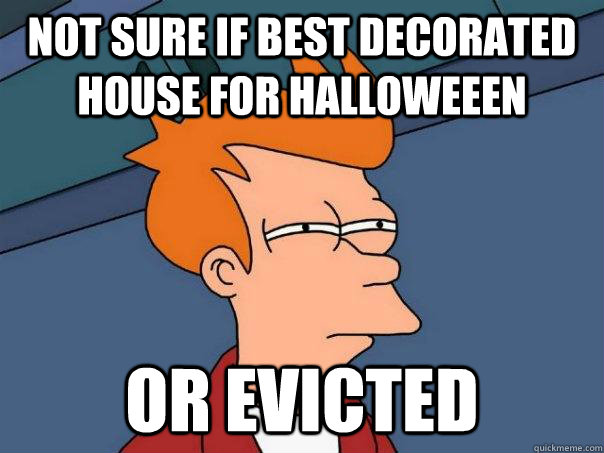 Not sure if best decorated house for halloweeen Or evicted  Futurama Fry