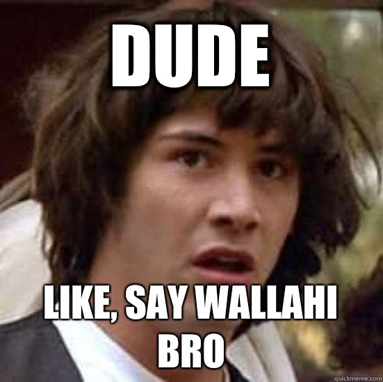 DUDE Like, say Wallahi bro - DUDE Like, say Wallahi bro  conspiracy keanu