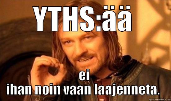 YTHS:ÄÄ EI IHAN NOIN VAAN LAAJENNETA.  Boromir