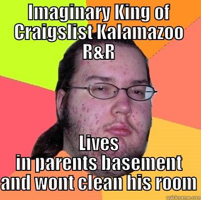 IMAGINARY KING OF CRAIGSLIST KALAMAZOO R&R LIVES IN PARENTS BASEMENT AND WONT CLEAN HIS ROOM Butthurt Dweller