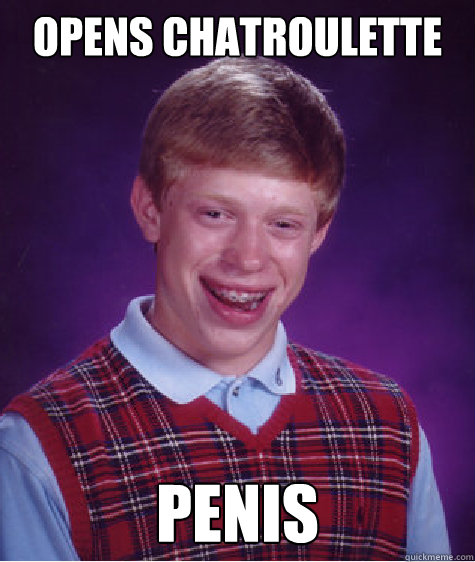 opens chatroulette penis Caption 3 goes here  Bad Luck Brian