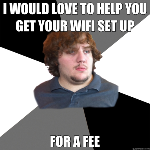 I WOULD LOVE TO HELP YOU GET YOUR WIFI SET UP FOR A FEE  Family Tech Support Guy