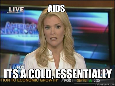 aids its a cold, essentially
  Megyn Kelly