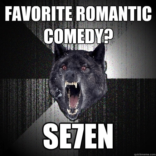 Favorite romantic comedy? Se7EN - Favorite romantic comedy? Se7EN  Insanity Wolf