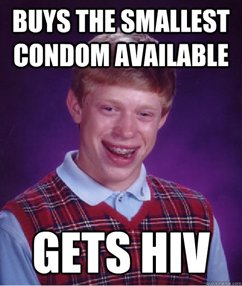 buys the smallest condom available gets hiv  Bad Luck Brian